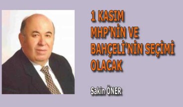 1 KASIM MHP’NİN VE BAHÇELİ’NİN SEÇİMİ OLACAK