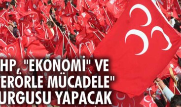 MHP, “ekonomi” ve “terörle mücadele” vurgusu yapacak