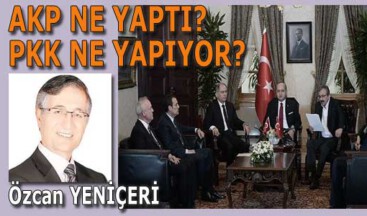 AKP ne yaptı PKK ne yapıyor?