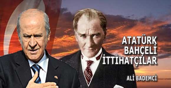 ATATÜRK – BAHÇELİ – İTTİHATÇILAR