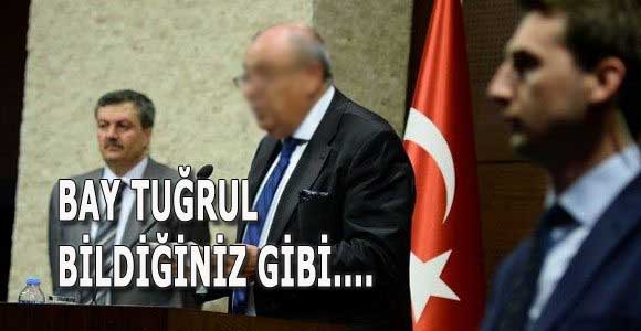 Bay Tuğrul bildiğiniz gibi…