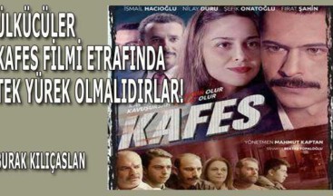 Ülkücüler Kafes Filmi Etrafında Tek Yürek Olmalıdırlar!