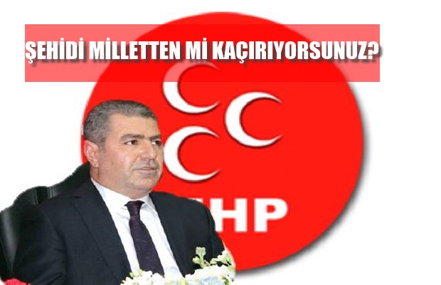 ŞEHİDİ MİLLETTEN Mİ KAÇIRIYORSUNUZ?
