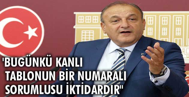 “Bugünkü kanlı tablonun bir numaralı sorumlusu iktidardır”