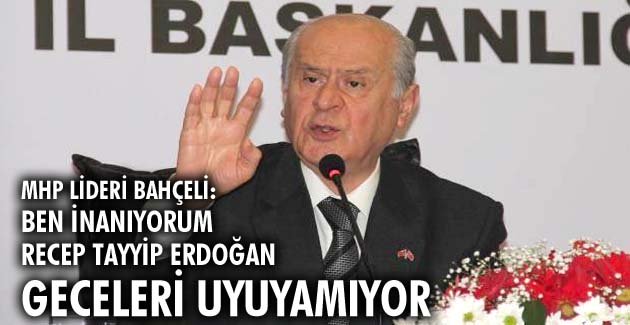 ‘Ben inanıyorum Recep Tayyip Erdoğan geceleri uyuyamıyor’