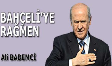 BAHÇELİ’YE RAĞMEN