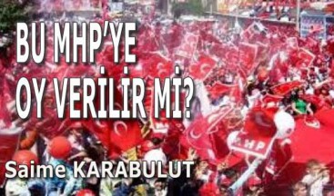 BU MHP’YE OY VERİLİR Mİ?