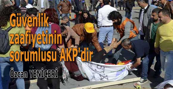 Güvenlik zaafiyetinin sorumlusu AKP’dir