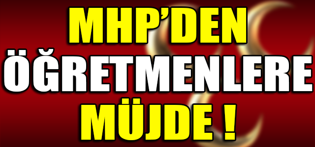 MHP’DEN ÖĞRETMENLERE MÜJDE !