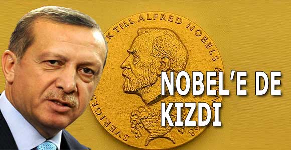 ERDOĞAN NOBEL’E DE KIZDI