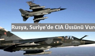 Rusya, Suriye’de CIA Üssünü Vurdu