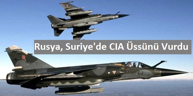 Rusya, Suriye’de CIA Üssünü Vurdu