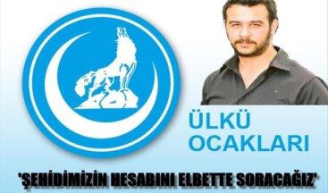 ‘ŞEHİDİMİZİN HESABINI ELBETTE SORACAĞIZ’