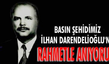 Şehit gazeteci İlhan Darendelioğlu’nu anıyoruz!