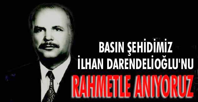 Şehit gazeteci İlhan Darendelioğlu’nu anıyoruz!