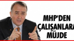 MHP’DEN ÇALIŞANLARA MÜJDE
