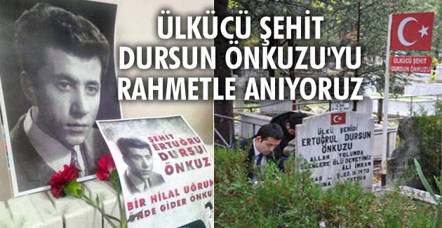Ülkücü şehit Dursun Önkuzu’yu rahmetle anıyoruz
