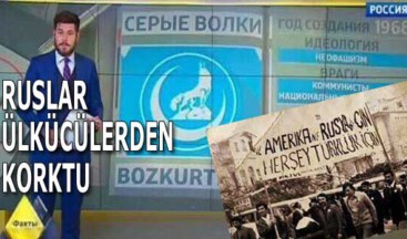 Rusya Erdoğan’dan değil Ülkücülerden korktu