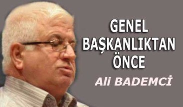 GENEL BAŞKANLIKTAN ÖNCE