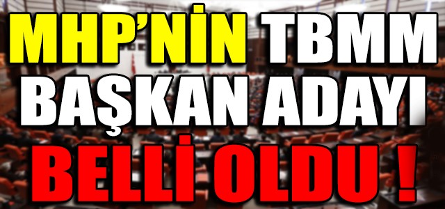 MHP’nin Meclis Başkan adayı belli oldu