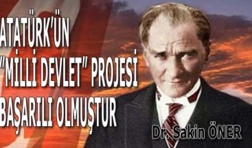 ATATÜRK’ÜN ”MİLLİ DEVLET” PROJESİ BAŞARILI OLMUŞTUR
