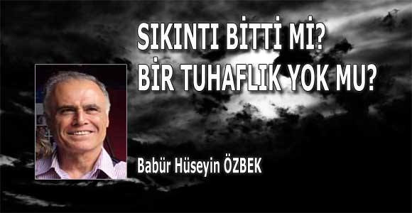 SIKINTI BİTTİ Mİ, BİR TUHAFLIK YOK MU?