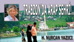 TRABZON’DA ARAP ŞEHRİ!.. 