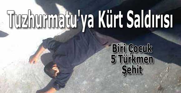 Tuzhurmatu’ya Kürt saldırısı: Biri Çocuk 5 Türkmen Şehit
