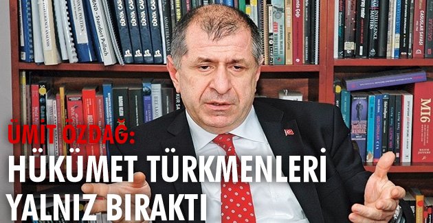 Hükümet Türkmenleri yalnız bıraktı