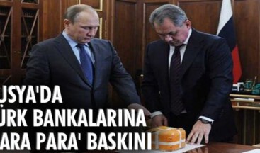 Rusya’da Türk bankalarına “kara para” baskını