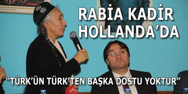 Türk’ün Türk’ten Başka Dostu Yoktur! RABİA KADİR HOLLANDA’DA