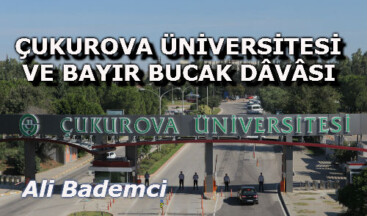 ÇUKUROVA ÜNİVERSİTESİ  VE BAYIR BUCAK DÂVÂSI
