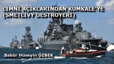 LİMNİ AÇIKLARINDAN KUMKALE’YE (SMETLİVY DESTROYERİ)