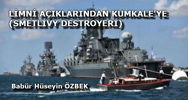 LİMNİ AÇIKLARINDAN KUMKALE’YE (SMETLİVY DESTROYERİ)