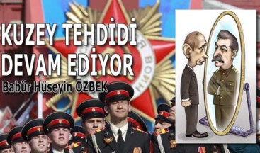KUZEY TEHDİDİ DEVAM EDİYOR