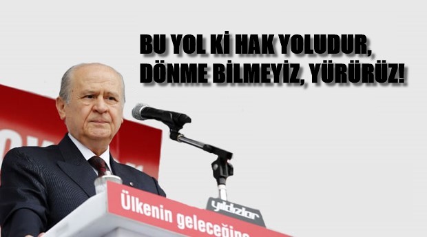 BU YOL Kİ HAK YOLUDUR, DÖNME BİLMEYİZ, YÜRÜRÜZ!