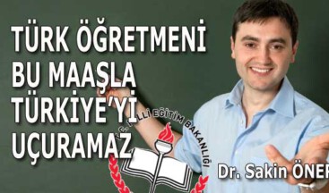 TÜRK ÖĞRETMENİ BU MAAŞLA TÜRKİYE’Yİ UÇURAMAZ