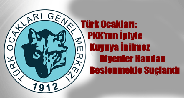 Türk Ocakları: PKK’nın İpiyle Kuyuya İnilmez