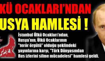 ÜLKÜ OCAKLARI’NDAN RUSYA HAMLESİ !