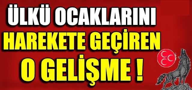 ÜLKÜ OCAKLARINI HAREKETE GEÇİREN O GELİŞME !