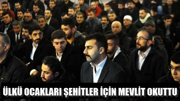 ÜLKÜ OCAKLARI ŞEHİTLER İÇİN MEVLİT OKUTTU