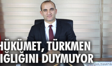 Hükümet, Türkmen çığlığını duymuyor
