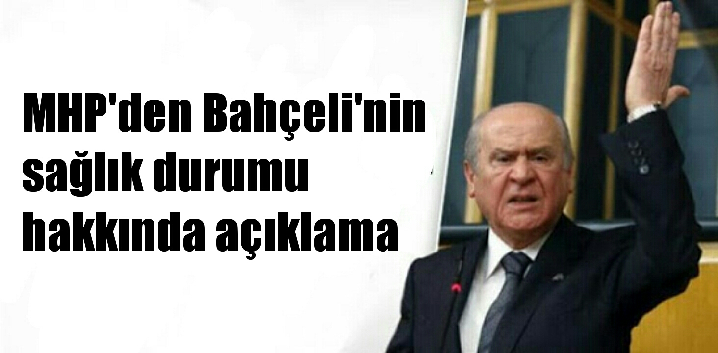 MHP’den, Bahçeli’nin sağlık durumu hakkında açıklama