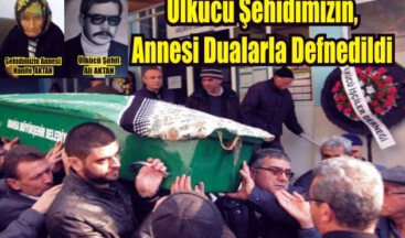 Ülkücü Şehidimizin, Annesi Dualarla Defnedildi