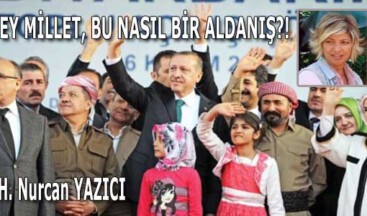 EY MİLLET, BU NASIL BİR ALDANIŞ?!