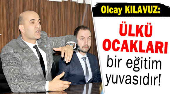 Olcay Kılavuz: Ülkü Ocakları bir eğitim yuvasıdır!