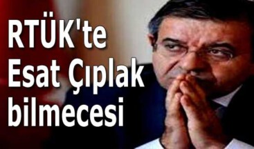 RTÜK’te Esat Çıplak bilmecesi