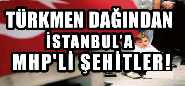 turkmen_dagindan_istanbula_mhpli_sehitler_h70266