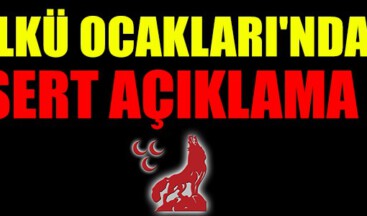 ÜLKÜ OCAKLARI’NDAN SERT AÇIKLAMA !