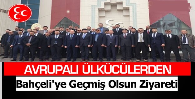 Avrupalı Ülkücülerden Bahçeli’ye geçmiş Olsun Ziyareti